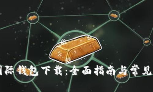 IM钱包国际钱包下载：全面指南与常见问题解答