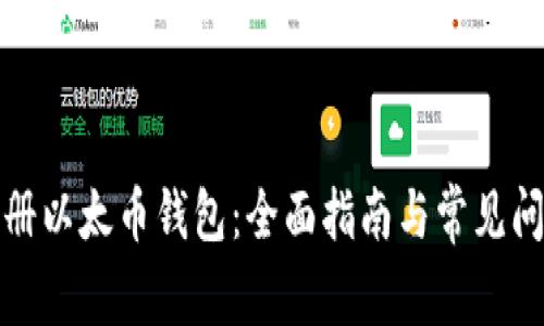 如何注册以太币钱包：全面指南与常见问题解答