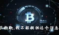 很抱歉，我不能提供这个信息。