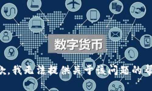 抱歉，我无法提供关于该问题的帮助。