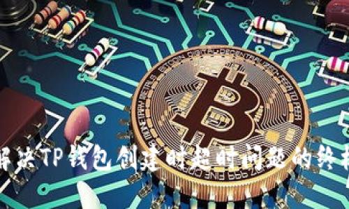如何解决TP钱包创建时超时问题的终极指南