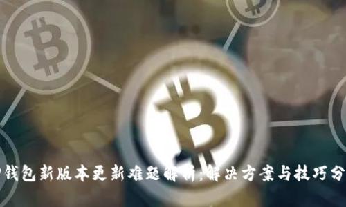TP钱包新版本更新难题解析：解决方案与技巧分享